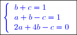\boxed{\textcolor{blue}{\left\lbrace\begin{array}l b+c=1 \\ a+b-c=1 \\ 2a+4b-c=0 \end{array}}}}